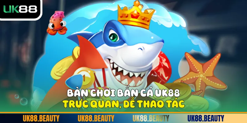 Bàn chơi bắn cá UK88 trực quan, dễ thao tác