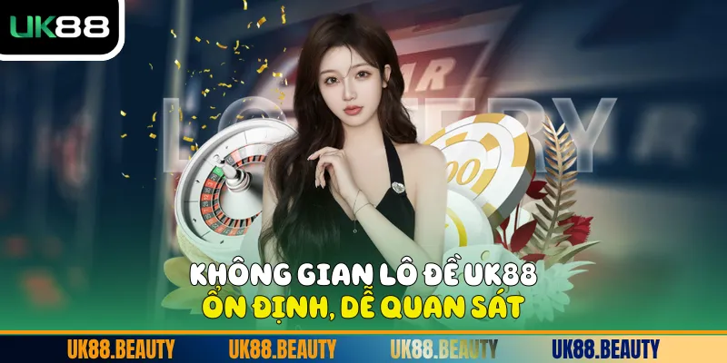 Không gian Lô đề UK88 ổn định, dễ quan sát