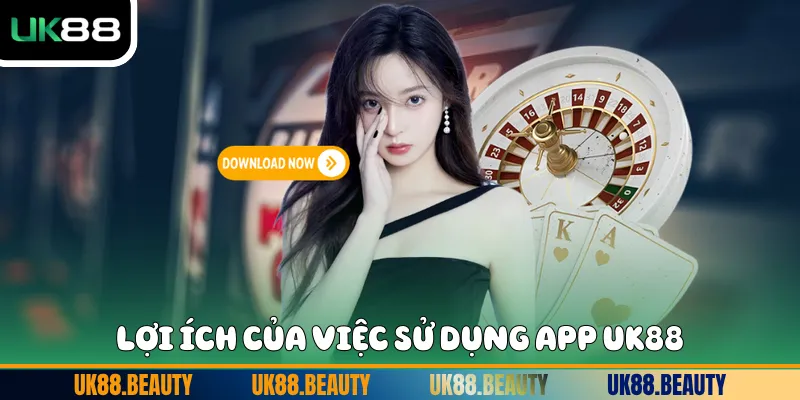 Lợi ích của việc sử dụng app UK88