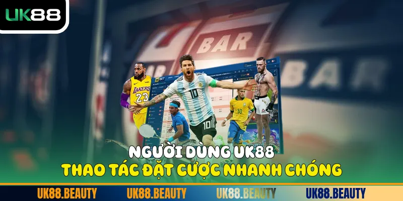 Người dùng UK88 thao tác đặt cược nhanh chóng
