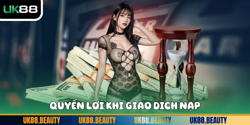 Quyền lợi khi giao dịch nạp 